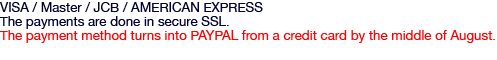 VISA / Master / JCB / AMERICAN EXPRESS The payments are done in secure SSL.